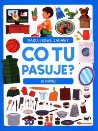 Co tu pasuje? Naklejkowe zabawy W domu -  - książka