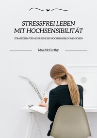 Stressfrei leben mit Hochsensibilität: Strategien für mehr Ruhe bei hochsensiblen Menschen - Mia McCarthy - ebook