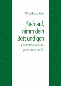 Steh auf, nimm dein Bett und geh - Alfred Franz Kiesl - ebook