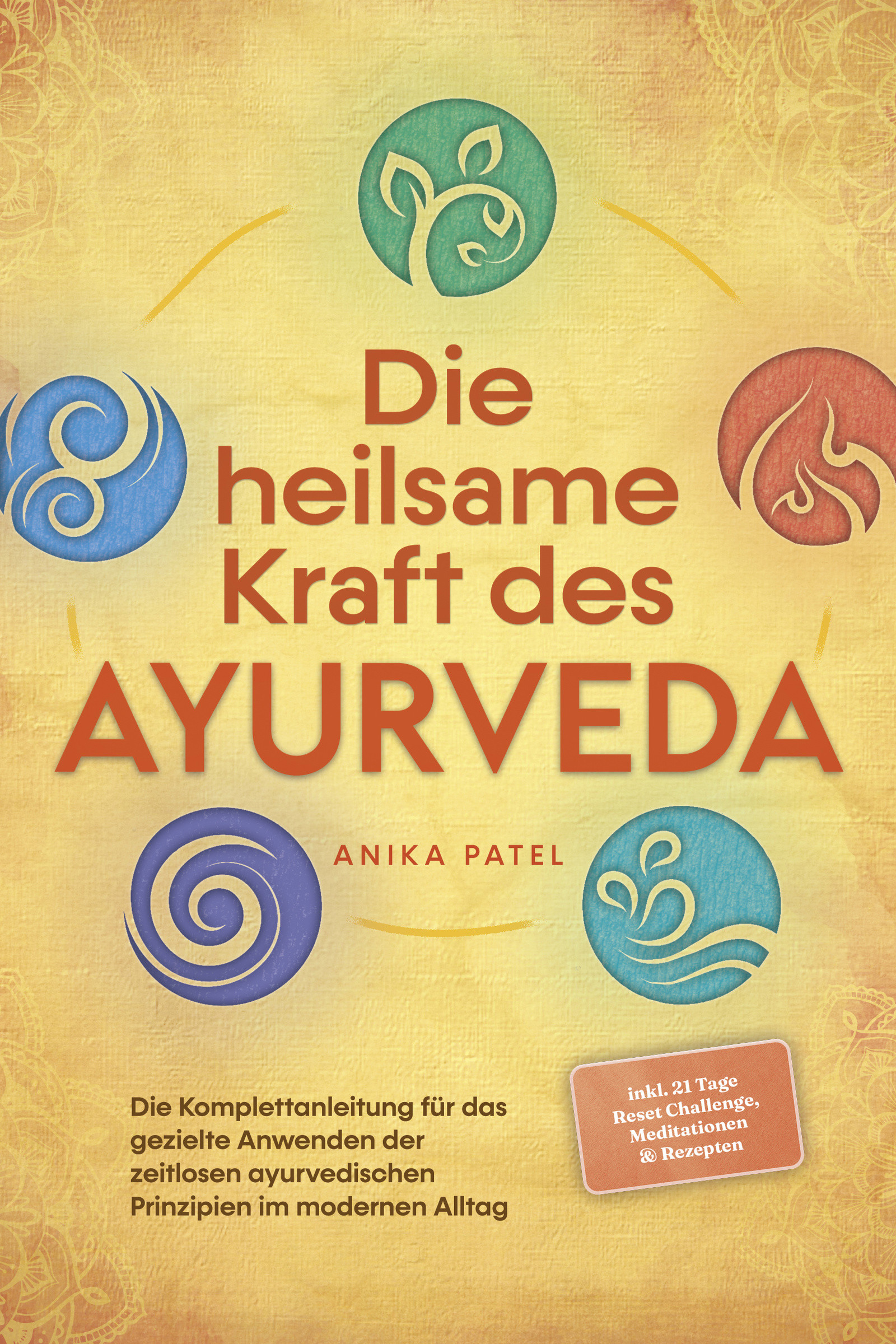 Die heilsame Kraft des Ayurveda: Die Komplettanleitung für das gezielte Anwenden der zeitlosen ayurvedischen Prinzipien im modernen Alltag - inkl. ...