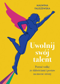 Uwolnij swój talent. Porzuć walkę ze słabościami i postaw na mocne strony - Malwina Faliszewska - ebook
