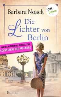 Die Lichter von Berlin - von der Autorin des Bestsellers »Schwestern der Hoffnung« - Barbara Noack - ebook