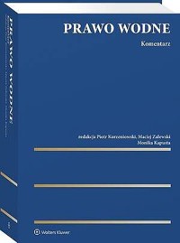 Prawo wodne. Komentarz [PRZEDSPRZEDAŻ] - Maciej Zalewski, Anna Barczak, Joanna Dmowska, Daria Danecka, Mariusz Baran, Arkadiusz Despot-Mładanowicz, Piotr Korzeniowski, Monika Kapusta, Tomasz Bojar-Fijałkowski, Ewa Katarzyna Czech, Paula Maria Białkowska, Tomasz Adaszewski, Wiktor Dropiewski, Mar - książka