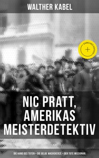 Nic Pratt, Amerikas Meisterdetektiv: Die Hand des Toten + Die gelbe Wachskerze + Der tote Missionar - Walther Kabel - ebook