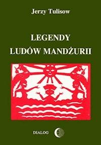 Legendy ludów Mandżurii. Tom I - Jerzy Tulisow - ebook