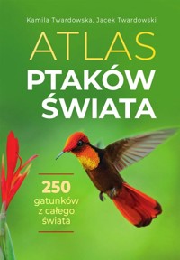 Atlas ptaków świata - Jacek Twardowski, Kamila Twardowska - książka