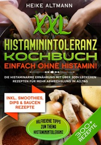 XXL Histaminintoleranz Kochbuch – Einfach ohne Histamin! - Heike Altmann - ebook