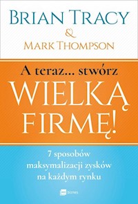 A teraz stwórz wielką firmę! - Thompson Mark, Tracy Brian - książka