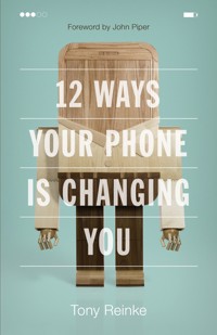 12 Ways Your Phone Is Changing You - Tony Reinke - ebook