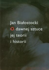 O dawnej sztuce jej teorii i historii - Jan Białostocki - książka