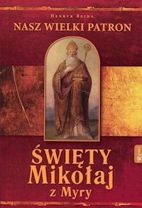 Święty Mikołaj z Myry Nasz Wielki Patron - Henryk Bejda - książka