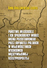 Państwo właściciele i ich  spadkobiercy wobec mienia pozostawionego przez  obywateli polskich w województwach wschodnich przedwojennej Rzeczypospolitej - Korzeniewska-Lasota Anna - książka