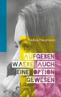 Aufgeben wäre auch eine Option gewesen - Nadine Neumann - ebook