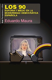 Los 90. Euforia y miedo en la modernidad democrática española - Eduardo Maura - ebook
