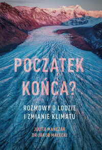 Początek końca? Rozmowy o lodzie i zmianie klimatu - Julita Mańczak, Jakub Małecki - ebook