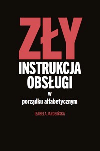 Zły. Instrukcja obsługi w porzadku alfabetycznym - Jarosińska Izabela - ebook