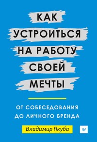 Как устроиться на работу своей мечты: от собеседования до личного бренда - В. Якуба - ebook