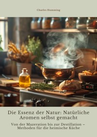 Die Essenz der Natur:  Natürliche Aromen  selbst gemacht - Charles Humming - ebook