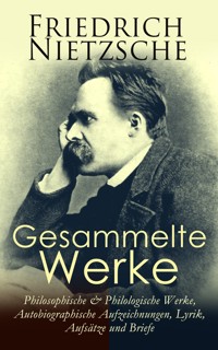 Gesammelte Werke: Philosophische & Philologische Werke, Autobiographische Aufzeichnungen, Lyrik, Aufsätze und Briefe - Friedrich Nietzsche - ebook