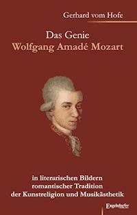 Das Genie Wolfgang Amadé Mozart in literarischen Bildern romantischer Tradition der Kunstreligion und Musikästhetik - Gerhard vom Hofe - ebook