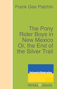 The Pony Rider Boys in New Mexico Or, the End of the Silver Trail - Frank Gee Patchin - ebook