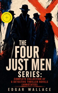 The Four Just Men Series: Complete Collection of 6 Detective Thriller Novels (Annotated) - Edgar Wallace - ebook