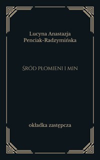 Śród płomieni i min - Lucyna Anastazja Penciak-Radzymińska - ebook