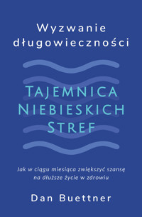 Tajemnica Niebieskich Stref. Wyzwanie Długowieczności - Dan Buettner - ebook + audiobook