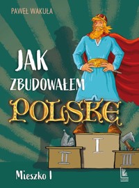 Jak zbudowałem Polskę - Mieszko I - Paweł Wakuła - książka