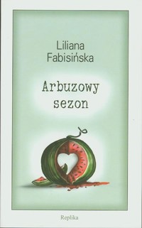 Arbuzowy sezon - Liliana Fabisińska - ebook