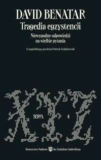 Tragedia egzystencji. Niewygodne odpowiedzi na wielkie pytania - David Benatar - ebook