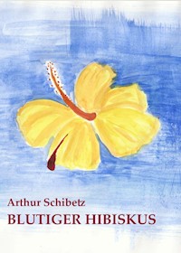 Blutiger Hibiskus - Arthur Schibetz - ebook