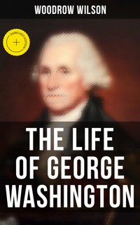 The Life of George Washington - Woodrow Wilson, Wilson Woodrow - ebook