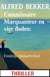 Commissaire Marquanteur en vier doden: Frankrijk misdaadverhaal - Alfred Bekker - ebook
