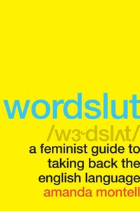 Wordslut: A Feminist Guide to Taking Back the English Language - Amanda Montell - książka