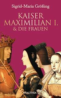Kaiser Maximilian I. & die Frauen - Sigrid-Maria Größing - ebook