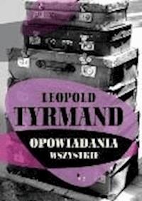 Opowiadania wszystkie - Leopold Tyrmand - ebook