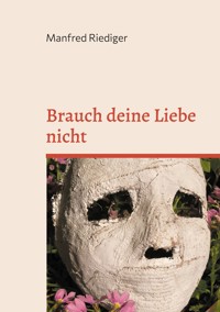Brauch deine Liebe nicht - Manfred Riediger - ebook