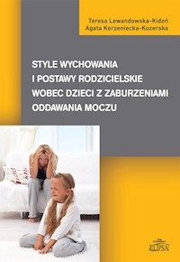 Style wychowania i postawy rodzicielskie wobec dzieci z zaburzeniami oddawania moczu - Lewandowska-Kidoń Teresa, Korzeniecka-Kozerska Agata - książka