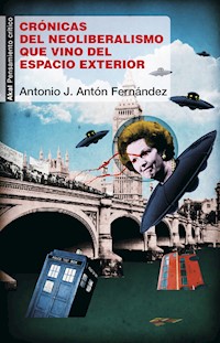 Crónicas del neoliberalismo que vino del espacio exterior - Antonio José Antón Fernández - ebook