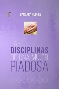 Las disciplinas de una mujer piadosa - Barbara Hughes - ebook