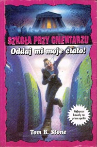 Szkoła przy cmentarzu. Oddaj mi moje ciało! - Tom B. Stone - ebook
