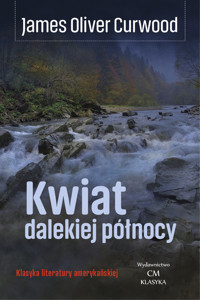 Kwiat dalekiej północy / Wydawnictwo Ciekawe Miejsca - Curwood James Oliver - książka