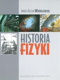 Historia fizyki Od czasów najdawniejszych do współczesności - Wróblewski Andrzej Kajetan - książka