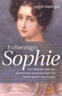 Erzherzogin Sophie - Ingrid Haslinger - ebook