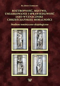 Roztropność, męstwo, umiarkowanie i sprawiedliwość jako wyznaczniki chrześcijańskiej moralności - Zabielski Józef, ks. - książka