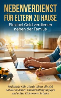 Nebenverdienst für Eltern zu Hause: Flexibel Geld verdienen neben der Familie - Sabine Böhm - ebook