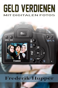 Geld verdienen mit digitalen Fotos - Frederik Hupper - ebook