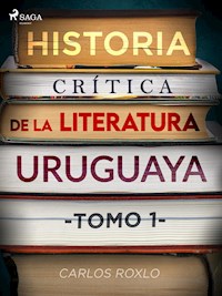 Historia crítica de la literatura uruguaya. Tomo I - Carlos Roxlo - ebook