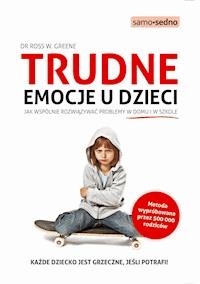 Samo Sedno - Trudne emocje u dzieci. Jak wspólnie rozwiązywać problemy w domu i w szkole - Dr. Ross W. Greene - ebook